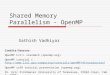 Shared Memory Parallelism - OpenMP Sathish Vadhiyar Credits/Sources: OpenMP C/C++ standard ( ) OpenMP tutorial (