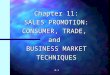 Chapter 11: SALES PROMOTION: CONSUMER, TRADE, and BUSINESS MARKET TECHNIQUES 11.1