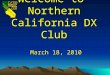 Welcome to Northern California DX Club March 18, 2010