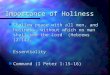 Importance of Holiness n “Follow peace with all men, and holiness, without which no man shall see the Lord” (Hebrews 12:14). n Essentiality n Command (I