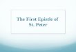 The First Epistle of St. Peter. The 1 st Epistle of St. Peter Author: + The apostle Peter is the author: “Peter, an apostle of Jesus Christ” (1 Peter