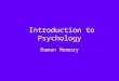 Introduction to Psychology Human Memory. Lecture Outline 1)Encoding 2)Storage 3)Retrieval and Forgetting 4)Multiple memory systems