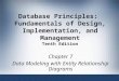 Chapter 7 Data Modeling with Entity Relationship Diagrams Database Principles: Fundamentals of Design, Implementation, and Management Tenth Edition