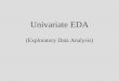 Univariate EDA (Exploratory Data Analysis). EDA John Tukey (1970s) data –two components: smooth + rough patterned behaviour + random variation resistant