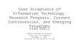 User Acceptance of Information Technology: Research Progress, Current Controversies, and Emerging Paradigms Fred Davis Walton College of Business University