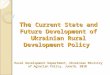 The Current State and Future Development of Ukrainian Rural Development Policy Rural Development Department, Ukrainian Ministry of Agrarian Policy, June16,