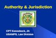 1 Authority & Jurisdiction CPT Kennebeck, JA USAMPS, Law Division