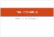 What is it exactly? The Preamble. Definition an introductory statement; stating the reasons and intent of what follows. 