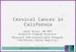 Cervical Cancer in California Janet Bates, MD MPH Research Program Director Research and Surveillance Program California Cancer Registry