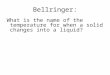 Bellringer: What is the name of the temperature for when a solid changes into a liquid?