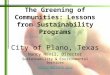 The Greening of Communities: Lessons from Sustainability Programs City of Plano, Texas Nancy Nevil, Director Sustainability & Environmental Services nancyn@plano.gov