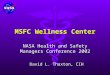 MSFC Wellness Center NASA Health and Safety Managers Conference 2002 David L. Thaxton, CIH David L. Thaxton, CIH
