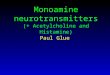 Monoamine neurotransmitters (+ Acetylcholine and Histamine) Paul Glue