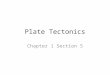 Plate Tectonics Chapter 1 Section 5. Plates What is a plate? A plate is a piece of the lithosphere Plates fit closely together along cracks