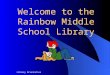 08/05/02 1 Library Orientation Welcome to the Rainbow Middle School Library
