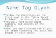 Name Tag Glyph Follow the directions on the first page in the “Situational Problems” section of your binder. You will find blank paper, markers, and crayons
