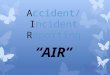 Accident/Incident Reporting “AIR”. OBJECTIVES  Recognize the purpose of the new AIR form  Define reportable accidents, incidents and hazardous conditions