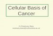 Cellular Basis of Cancer Dr Rosemary Bass rosemary.bass@northumbria.ac.uk