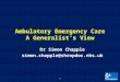 Ambulatory Emergency Care A Generalist’s View Dr Simon Chapple simon.chapple@shropdoc.nhs.uk 1