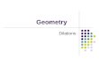 Geometry Dilations September 8, 2015 Goals Identify Dilations Make drawings using dilations