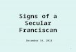 1 Signs of a Secular Franciscan December 14, 2013