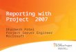 Reporting with Project 2007 Dharmesh Patel Project Server Engineer Microsoft