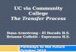 UC via Community College The Transfer Process Dana Armstrong - El Dorado H.S. Brianne Gullotti - Esperanza H.S. Pathways to the Future October 2014