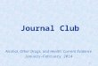 1 Journal Club Alcohol, Other Drugs, and Health: Current Evidence January–February 2014