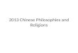 2013 Chinese Philosophies and Religions What is philosophy? Literally: a love for wisdom Typically asks Questions like: – What is the purpose of life?