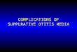 COMPLICATIONS OF SUPPURATIVE OTITIS MEDIA. ROUTES OF SPREAD Direct extension Thrombophlebitis Normal anatomical pathways Non anatomical bony defects