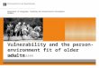 Vulnerability and the person- environment fit of older adults Frans Thissen Department of Geography, Planning and International Development Studies