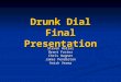 Drunk Dial Final Presentation Steven Hollar Brent Foster Chris Wagner James Pendleton Anish Verma