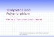 Templates and Polymorphism Generic functions and classes http://www.cplusplus.com/doc/tutorial/templates