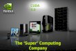© NVIDIA Corporation 2011 The ‘Super’ Computing Company From Super Phones to Super Computers CUDA 4.0