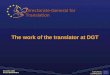 Directorate-General for Translation EUROPEAN COMMISSION The work of the translator at DGT December, 2009 Rusana BARDARSKA