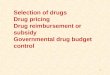 1 Selection of drugs Drug pricing Drug reimbursement or subsidy Governmental drug budget control