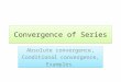 Convergence of Series Absolute convergence, Conditional convergence, Examples. Absolute convergence, Conditional convergence, Examples
