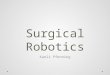 Surgical Robotics Kaeli Pfenning. Robotic Surgery Technological developments that use robotic systems to aid in surgical procedures. Developed: o To overcome