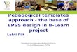 Pedagogical templates approach - the base of EPSS design in B- Learn project Lehti Pilt Blended learning workshop in Porto 13rd of November, 2006