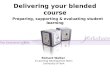 Delivering your blended course Richard Walker E-Learning Development Team University of York Preparing, supporting & evaluating student learning