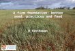 1 A firm foundation: better seed, practices and food R. M. Trethowan A firm foundation: better seed, practices and food R Trethowan