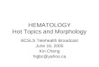 HEMATOLOGY Hot Topics and Morphology BCSLS Telehealth Broadcast June 16, 2005 Kin Cheng higbc@yahoo.ca