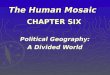 The Human Mosaic CHAPTER SIX Political Geography: A Divided World