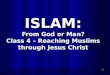 ISLAM: From God or Man? Class 4 – Reaching Muslims through Jesus Christ o1o1