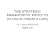 THE STRATEGIC MANAGEMENT PROCESS [or How to Analyze a Case] Dr. Laura Whitcomb Mgmt 497
