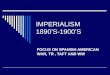 IMPERIALISM 1890’S-1900’S FOCUS ON SPANISH AMERICAN WAR, TR, TAFT AND WW