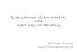 Construction and Motion control of a mobile robot using Visual Roadmap By: Harshad Sawhney Guide: Dr. Amitabha Mukerjee 1