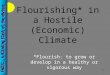 1 Flourishing* in a Hostile (Economic) Climate *Flourish: to grow or develop in a healthy or vigorous way
