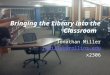 Bringing the Library into the Classroom Jonathan Miller jxmiller@rollins.edu x2306