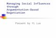 Managing Social Influences through Argumentation-Based Negotiation Present by Yi Luo